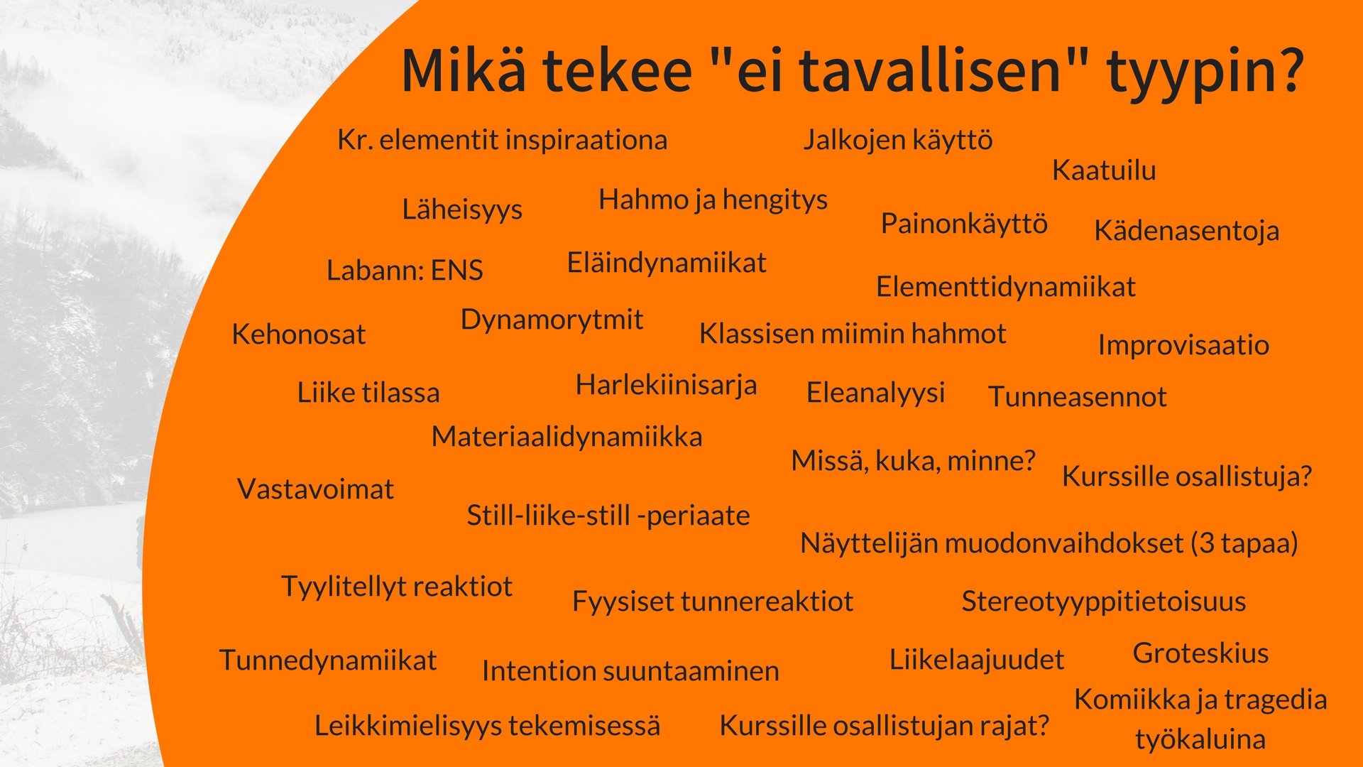 Millaiset ominaisuudet tekevät näyttämöllä olevasta tyypistä... ei tavallisen? "Ei tavallisia tyyppejä" on työpaja, jossa paneudutaan monipuolisesti liikepohjaisiin hahmotekniikoihin (kuva 2017)